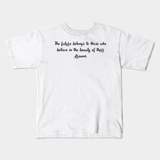 The future belongs to those who believe in the beauty of their dreams Kids T-Shirt